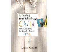 Fathering Your School-age Child: A Dad's Guide to the Wonder Years 3 to 9 (The New Father)