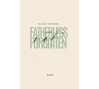 Fatherless Not Forgotten: Healing with GOD as Father, Healer, and Restorer-A 90 Day Journey to Wholeness