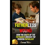 Fatherless Wound: How the Death of the Patriarch Breeds the Modern Pathology (Redpilled Wisdom (satire))