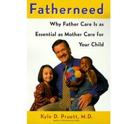 Fatherneed: Why Father Care is as Essential as Mother Care for Your Child
