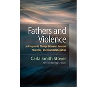 Fathers and Violence: A Program to Change Behavior, Improve Parenting, and Heal Relationships