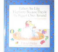 Fathers are Like Elephants Because They're the Biggest Ones Around (David Heller S.)