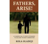 FATHERS, ARISE!: A Clarion Call to God's Steward to Salvage the Next Generation