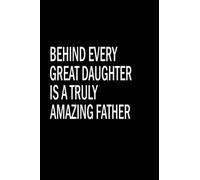 Fathers day Gift From Daughter: Funny Personalized Notebook for Dads,Behind every great daughter is a truly amazing father: fathers day notebook gift and fathers day gifts from daughter notebook