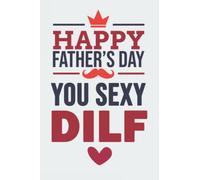 Fathers Day Gift: Funny Personalized Notebook for Dad - Happy Father's Day You Sexy DILF - Father Day Gifts for Husband From Wife - Journal Present for Dad - Dia Del Padre - Hilarious Quotes