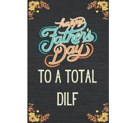 Fathers Day Gifts From Girlfriend: HAPPY FATHERS DAY TO A TOTAL DILF: Funny & Lovely Personalized Notebook For Dads- Birthday or Father's Day Gifts ... Notebook - Alternative to a Greetings Card
