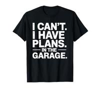 Fathers Day I Cant I Have Plans in The Garage T-Shirt