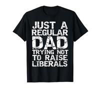 Father's Day Just a Regular Dad Trying Not to Raise Liberals T-Shirt