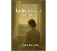 Father's Heart: Abide: An Inspirational Christian Novel About Mercy, Alignment, and Trusting God