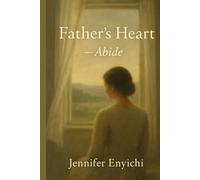 Father's Heart: Abide: An Inspirational Christian Novel About Mercy, Alignment, and Trusting God