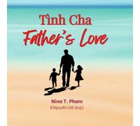 Father's Love: A Bilingual English - Vietnamese Poetry Book Celebrating the Beautiful Bond Between Father and Child (The Love Around Me - Nurturing Our Vietnamese Roots)