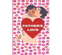 FATHER'S LOVE: Celebrate the Strength of a Father’s Heart