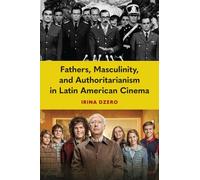 Fathers, Masculinity, and Authoritarianism in Latin American Cinema