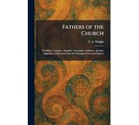 Fathers of the Church: Tertullian: Cyprian: Arnobius: Lactanius: Ambrose: Jerome: Augustine; A Selection From the Writings of the Latin Fathers