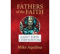 Fathers of the Faith: Saint John Chrysostom