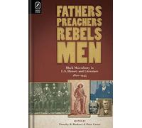 Fathers, Preachers, Rebels, Men: Black Masculinity in U.S. History and Literature, 1820-1945 (Black Performance and Cultural Criticism)