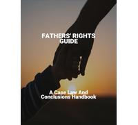 Fathers' Rights Guide: A Case Law And Conclusions Handbook