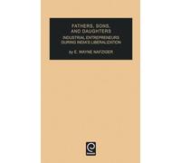 Fathers, Sons, and Daughters: Industrial Entrepreneurs During India's Liberalization: 15 (Industrial Development and the Social Fabric, 15)
