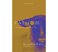 Fathom Bible Studies: The Teachings of Jesus Leader Guide: A Deep Dive Into the Story of God