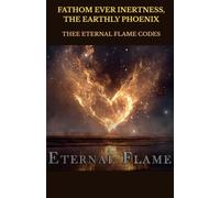 FATHOM EVER INERTNESS, THE EARTHLY PHOENIX: THEE ETERNAL FLAME CODES (LIFE-DRIVE SERIES)