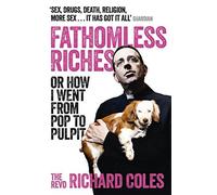 Fathomless Riches: Or How I Went From Pop to Pulpit by Reverend Richard Coles (2015-09-10)