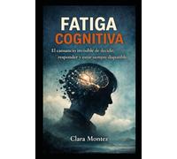 FATIGA COGNITIVA: El cansancio invisible de decidir, responder y estar siempre disponible