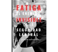FATIGA: EL ENEMIGO INVISIBLE DE LA SEGURIDAD LABORAL: El riesgo invisible que precede al error humano y cómo prevenirlo antes del accidente