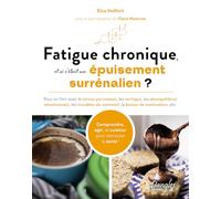 Fatigue chronique, et si c’était un épuisement surrénalien ? - Pour en finir avec le stress persistant, les vertiges, les déséquilibres émotionnels, les troubles du sommeil, la baisse de motivation, e