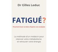 Fatigué ? Pourtant tout va bien d'après vos analyses: La méthode d'un médecin pour relancer votre métabolisme et retrouver votre énergie
