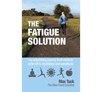 Fatigue Solution: My Astonishing Journey from Medical Write-Off to Mountains and Marathons