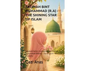 FATIMAH BINT MUHAMMAD (R.A) - THE SHINING STAR OF ISLAM: Sahabah Series Companions of Prophet Muhammad (PBUH) - For Grade 4 - 6 Students
