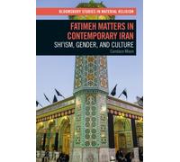 Fatimeh Matters in Contemporary Iran : Shi'ism, Gender, and Culture