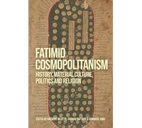Fatimid Cosmopolitanism : History, Material Culture, Politics and Religion
