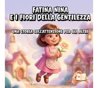 Fatina Nina e i Fiori della Gentilezza: Una storia sull'attenzione per gli altri (Le Creature del Castello Incantato)