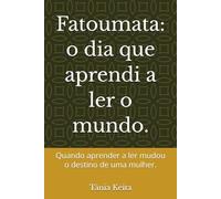 Fatoumata: o dia que aprendi a ler o mundo.: Quando aprender a ler mudou o destino de uma mulher.