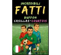 Fatti incredibili su Buffon, Casillas e Courtois - Dai 6 ai 14 anni: Tutto per i giovani appassionati di calcio: storie, record, aneddoti e quiz per ... Storie e Quiz per Giovani Appassionati)