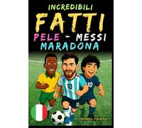 Fatti incredibili su Pelé, Messi e Maradona - Dai 6 ai 14 anni: Tutto per i giovani appassionati di calcio: storie, record, aneddoti e quiz per ... Storie e Quiz per Giovani Appassionati)