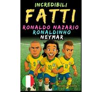 Fatti sorprendenti su Ronaldo Nazario, Ronaldinho, Neymar - Dai 6 ai 14 anni: Tutto per i giovani appassionati di calcio: storie, record, aneddoti e ... Storie e Quiz per Giovani Appassionati)