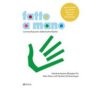 Fatto a mano: Lorena Autuoris italienische Küche - Handverlesene Rezepte für Alex Silva und Herbert Grönemeyer