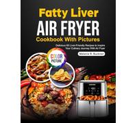 Fatty Liver Air Fryer Cookbook With Pictures: Delicious 60 Liver-Friendly Recipes to Inspire Your Culinary Journey With Air Fryer