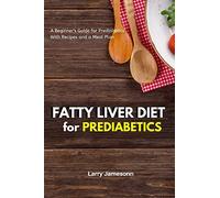 Fatty Liver Diet: A Beginner's Guide for Prediabetics With Recipes and a Meal Plan