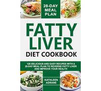 Fatty Liver Diet Cookbook: 120 Delicious And Easy Recipes With A 28-Day Meal Plan To Reverse Fatty Liver And Improve Your Health