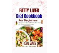 Fatty Liver Diet Cookbook: A Comprehensive Guide to Nourishing Your Liver with Delicious and Healthy Recipes