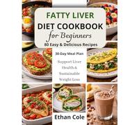 Fatty Liver Diet Cookbook for Beginners: 80 Simple and Delicious Recipes + 28-Day Meal Plan to Support Liver Health, Improve Metabolism, and Build Sustainable Healthy Eating Habits