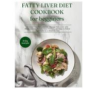 Fatty liver diet cookbook for beginners: Kickstart Your Keto Journey: Manage Fatty Liver with Mouthwatering Recipes, Exact Portions, and Easy-to-Follow Ingredients for a Healthier You!