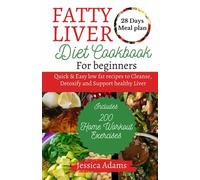 Fatty Liver Diet Cookbook For Beginners: Quick & Easy Low Fat Recipes To Cleanse, Detoxify and Support Healthy Liver