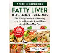Fatty Liver Diet Cookbook for Beginners: The Step-by-Step Path to Reducing Liver Fat and Improving Overall Health with a 3-Month Meal Plan