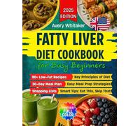 Fatty Liver Diet Cookbook for Busy Beginners: 90+ Easy Recipes to Reverse MASLD (NAFLD) & Manage Weight, with Time-Saving & Smart Eating Tips for a Tight Schedule + 30-Day Meal Plan & Shopping Lists
