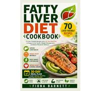 FATTY LIVER DIET COOKBOOK FOR MEN OVER 40: 70 Liver-Friendly Recipes and a 30-Day Meal Plan to Support Liver Health, Weight Management, and Better Metabolic Wellness.