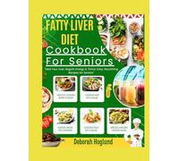 FATTY LIVER DIET COOKBOOK FOR SENIORS: 280 Simple, Delicious & Nutrient-Rich Recipes For Liver Detox & Cleansing, Manage NAFLD, Support Weight Loss And Restore Balance For An All-Round Healthy Life